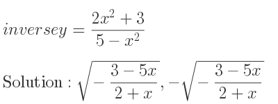 The inverse of y=(2x^2+3)/(5-x^2) is sqrt(-(3-5x)/(2+x)),-sqrt(-(3-5x)/(2+x))